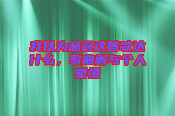 我以為品冠這首歌達(dá)什么，歌曲解與個(gè)人感悟