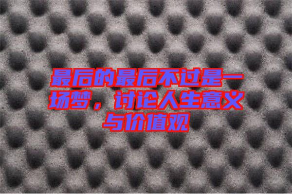 最后的最后不過是一場夢，討論人生意義與價(jià)值觀