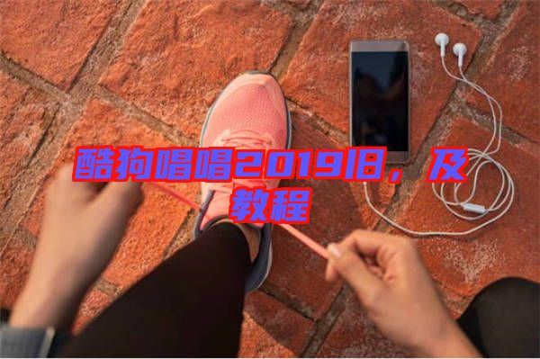酷狗唱唱2019舊，及教程