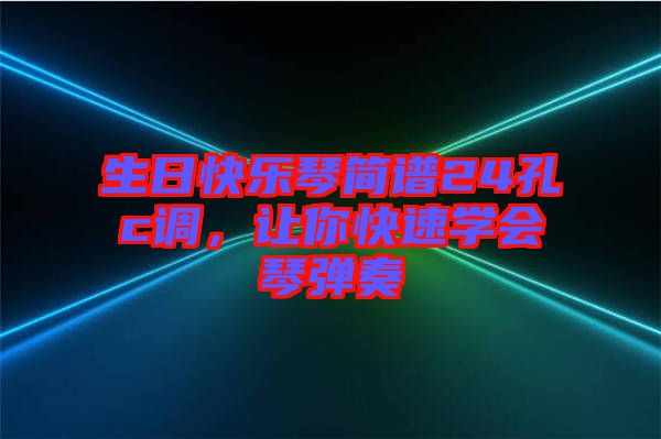 生日快樂琴簡譜24孔c調(diào)，讓你快速學(xué)會琴彈奏
