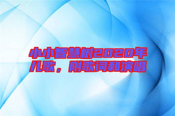 小小智慧樹2020年兒歌，附歌詞和演唱