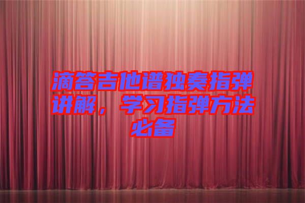 滴答吉他譜獨奏指彈講解，學習指彈方法必備
