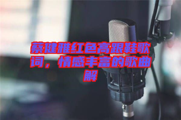 蔡健雅紅色高跟鞋歌詞，情感豐富的歌曲解