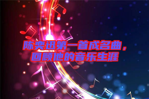 陳奕迅第一首成名曲，回顧他的音樂(lè)生涯