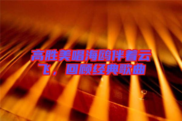 高勝美唱海鷗伴著云飛，回顧經(jīng)典歌曲