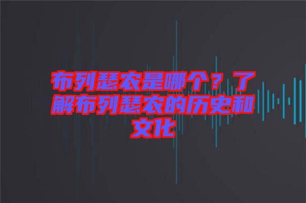 布列瑟農(nóng)是哪個？了解布列瑟農(nóng)的歷史和文化