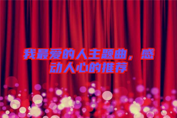 我最愛的人主題曲，感動(dòng)人心的推薦