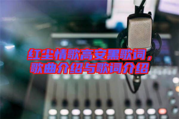 紅塵情歌高安黑歌詞，歌曲介紹與歌詞介紹