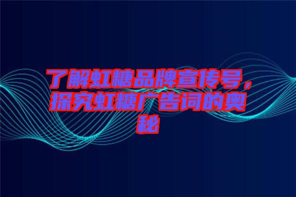 了解虹糖品牌宣傳號(hào)，探究虹糖廣告詞的奧秘