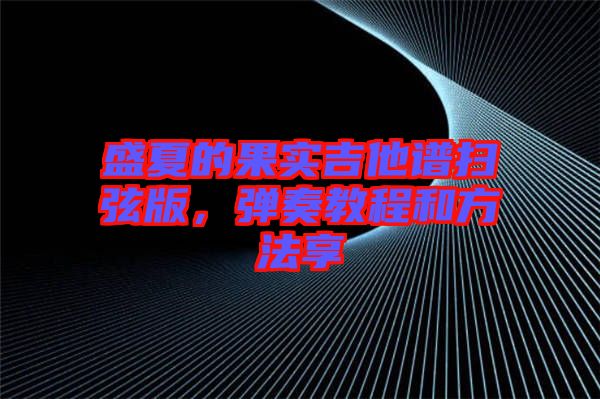 盛夏的果實(shí)吉他譜掃弦版，彈奏教程和方法享