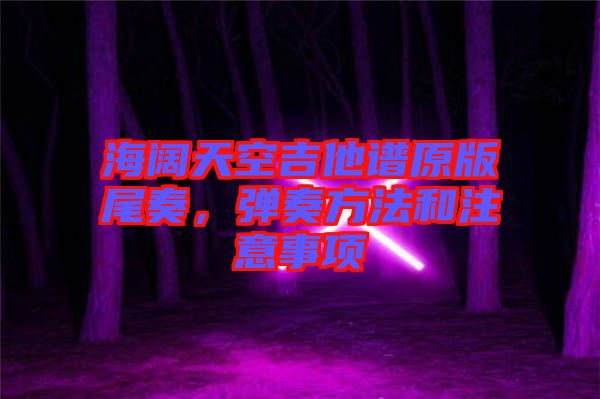 海闊天空吉他譜原版尾奏，彈奏方法和注意事項