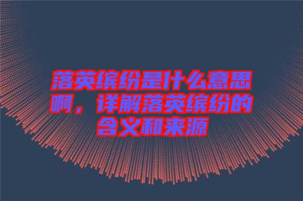 落英繽紛是什么意思啊，詳解落英繽紛的含義和來源