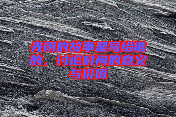 光陰的故事是寫給誰的，討論時間的意義與價值