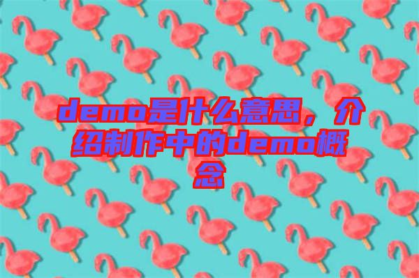 demo是什么意思，介紹制作中的demo概念
