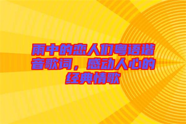 雨中的戀人們粵語諧音歌詞，感動人心的經(jīng)典情歌