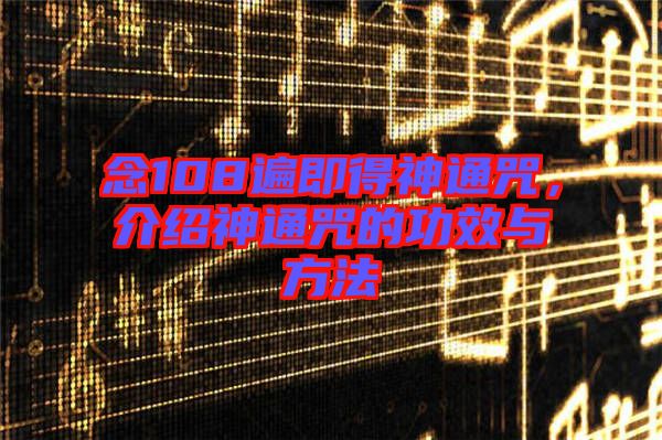 念108遍即得神通咒，介紹神通咒的功效與方法
