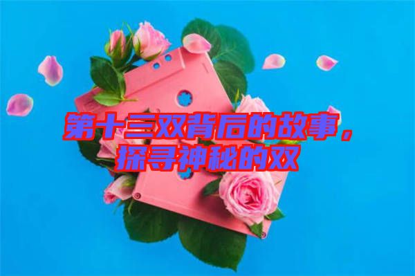 第十三雙背后的故事，探尋神秘的雙