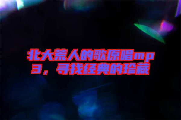 北大荒人的歌原唱mp3，尋找經(jīng)典的珍藏
