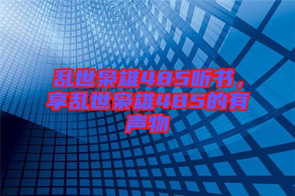 亂世梟雄485聽書，享亂世梟雄485的有聲物