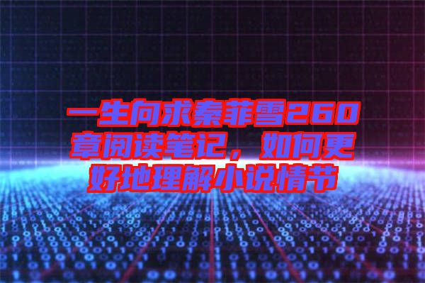 一生向求秦菲雪260章閱讀筆記，如何更好地理解小說情節(jié)