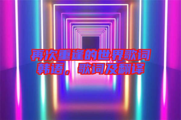 再次重逢的世界歌詞韓語，歌詞及翻譯