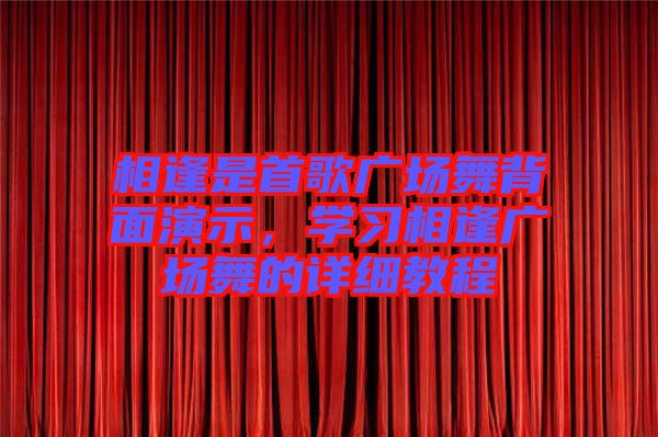 相逢是首歌廣場舞背面演示，學習相逢廣場舞的詳細教程
