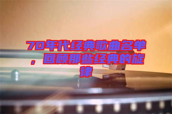 70年代經(jīng)典歌曲名單，回顧那些經(jīng)典的旋律