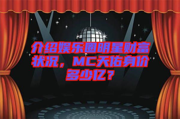 介紹娛樂圈明星財富狀況，MC天佑身價多少億？