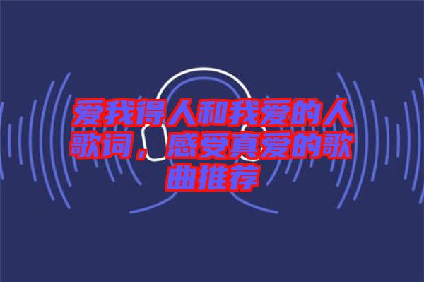愛我得人和我愛的人歌詞，感受真愛的歌曲推薦