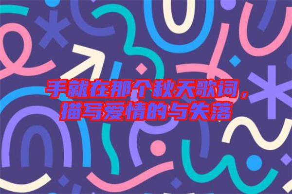 手就在那個(gè)秋天歌詞，描寫愛情的與失落