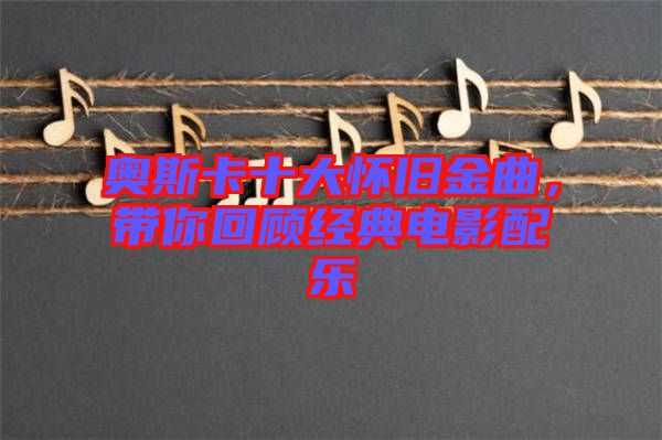 奧斯卡十大懷舊金曲，帶你回顧經(jīng)典電影配樂