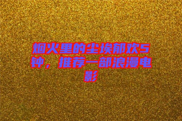 煙火里的塵埃郁歡5鐘，推薦一部浪漫電影