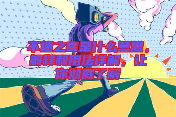 不速之客是什么意思，解釋和用法詳解，讓你徹底了解
