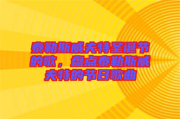 泰勒斯威夫特圣誕節(jié)的歌，盤點(diǎn)泰勒斯威夫特的節(jié)日歌曲