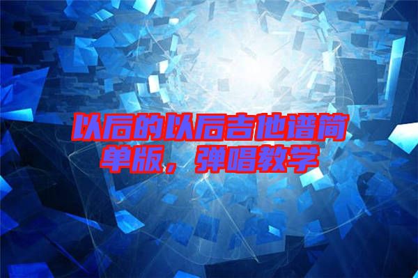 以后的以后吉他譜簡單版，彈唱教學(xué)