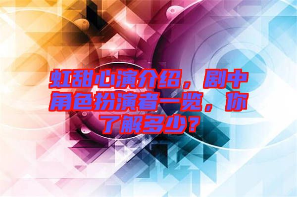 虹甜心演介紹，劇中角色扮演者一覽，你了解多少？