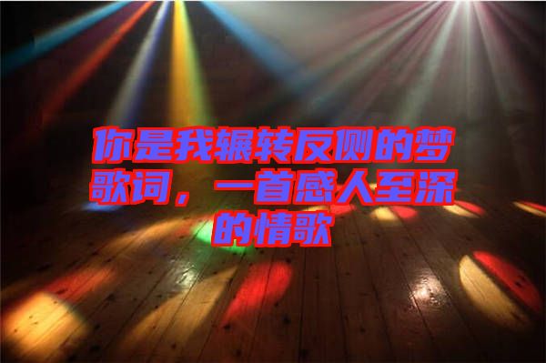 你是我輾轉(zhuǎn)反側(cè)的夢(mèng)歌詞，一首感人至深的情歌