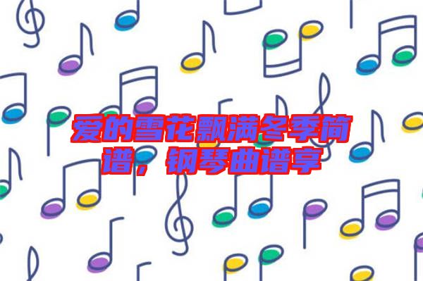 愛的雪花飄滿冬季簡譜，鋼琴曲譜享