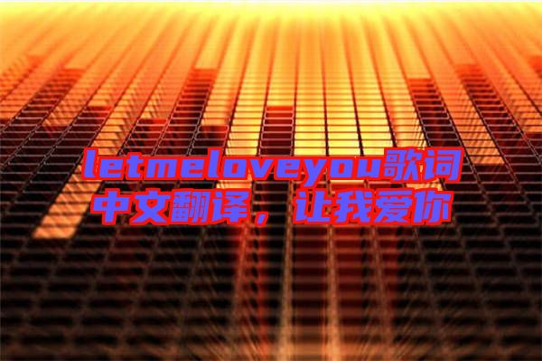 letmeloveyou歌詞中文翻譯，讓我愛你
