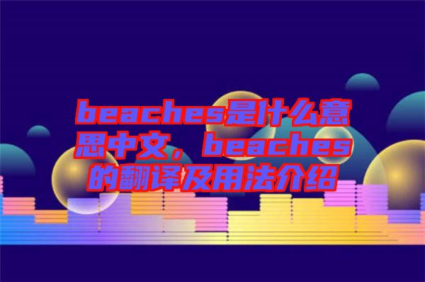 beaches是什么意思中文，beaches的翻譯及用法介紹
