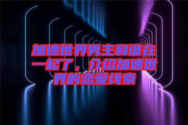 加速世界男主和誰在一起了，介紹加速世界的戀愛線索