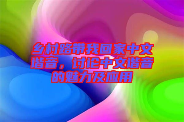 鄉(xiāng)村路帶我回家中文諧音，討論中文諧音的魅力及應(yīng)用