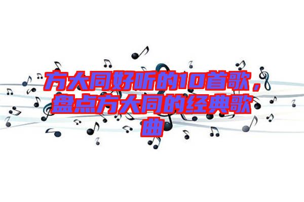 方大同好聽的10首歌，盤點方大同的經(jīng)典歌曲