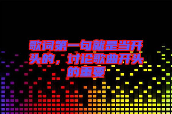 歌詞第一句就是當(dāng)開頭的，討論歌曲開頭的重要