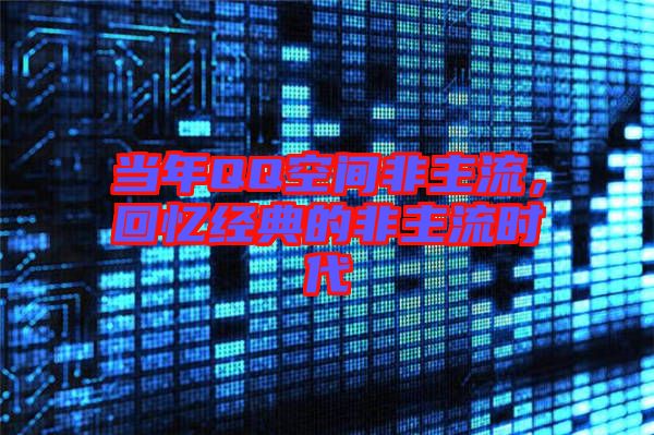 當年QQ空間非主流，回憶經(jīng)典的非主流時代