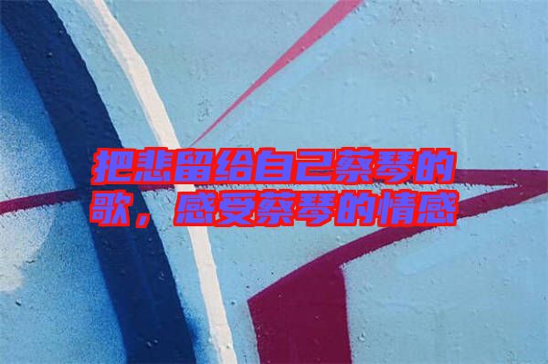 把悲留給自己蔡琴的歌，感受蔡琴的情感