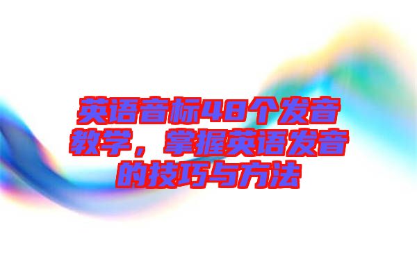 英語音標48個發(fā)音教學，掌握英語發(fā)音的技巧與方法