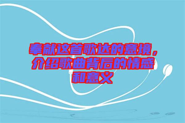 奉獻這首歌達的意境，介紹歌曲背后的情感和意義