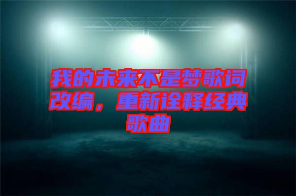 我的未來不是夢歌詞改編，重新詮釋經(jīng)典歌曲