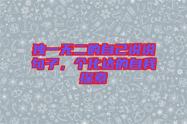 獨(dú)一無(wú)二的自己說(shuō)說(shuō)句子，個(gè)化達(dá)的自我探索